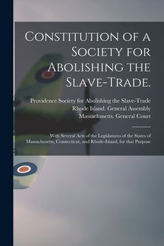portada Constitution of a Society for Abolishing the Slave-trade.: With Several Acts of the Legislatures of the States of Massachusetts, Connecticut, and Rhod