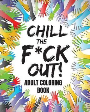 portada Chill The F*ck Out!: Adult Coloring Book (coloring books for adults relaxation), Large 8 x 10 inch format (en Inglés)