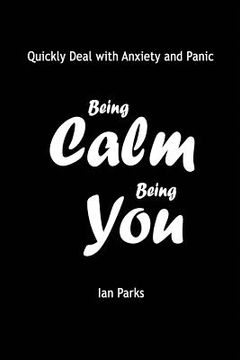 portada Being Calm Being You: Quickly Deal with Panic and Anxiety (en Inglés)