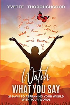 portada Watch What you Say: 21 Days to Reframing Your World With Your Words: 21 Days to Reframing Your 