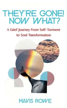 portada They're Gone! Now What? A Grief Journey from Self-Torment to Soul Transformation (en Inglés)