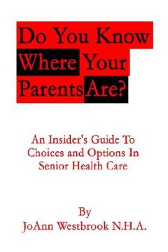portada do you know where your parents are?: an insider's guide to choices and options in senior health care (in English)