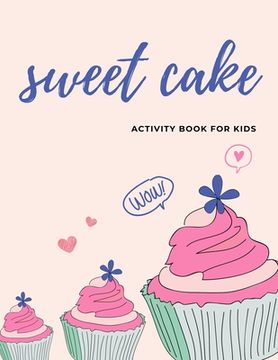 portada SWEET cake Activity book for kids: The fantastic ice cream activity book for kids ages 4-8 -(A-Z ) Handwriting & Number Tracing & The maze game & Colo (en Inglés)