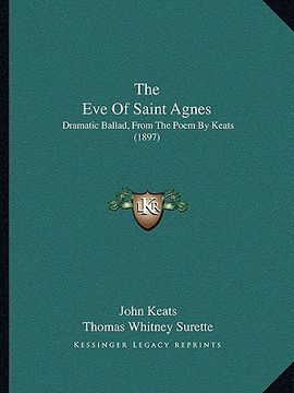 portada the eve of saint agnes: dramatic ballad, from the poem by keats (1897) (en Inglés)