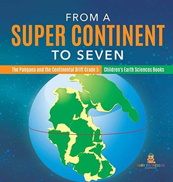 portada From a Super Continent to Seven | the Pangaea and the Continental Drift Grade 5 | Children'S Earth Sciences Books (en Inglés)