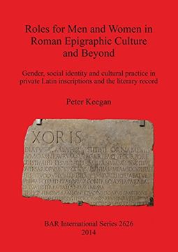 portada Roles for Men and Women in Roman Epigraphic Culture and Beyond: Gender, social identity and cultural practice in private Latin inscriptions and the literary record (BAR International Series)