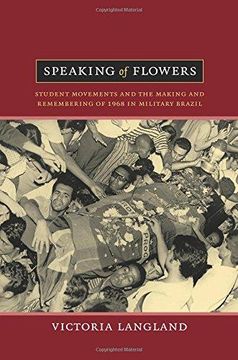 portada Speaking of Flowers: Student Movements and the Making and Remembering of 1968 in Military Brazil (en Inglés)