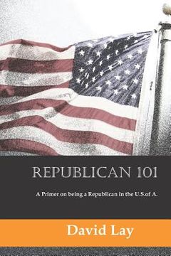 portada Republican 101: A Primer on Being a Republican in the U.S. of A. (in English)