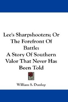 portada lee's sharpshooters; or the forefront of battle: a story of southern valor that never has been told (en Inglés)