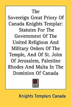 portada the sovereign great priory of canada knights templar: statutes for the government of the united religious and military orders of the temple, and of st (en Inglés)