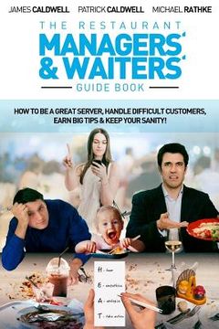portada The Restaurant Managers' and Waiters' Guide Book: How to be a Great Server, Handle Difficult Customers, Earn Big Tips & Keep Your Sanity! (en Inglés)