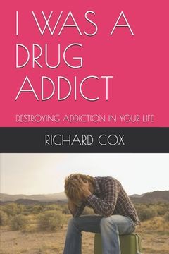 portada I Was a Drug Addict: Destroying Addiction in Your Life (in English)