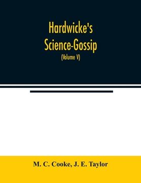 portada Hardwicke's Science-Gossip: An illustrated medium of interchange and gossip for students and lovers of nature (Volume V) (en Inglés)