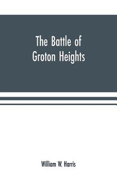 portada The battle of Groton Heights: a collection of narratives, official reports, records, &c., of the storming of Fort Griswold, and the burning of New L (en Inglés)