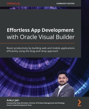 portada Effortless App Development with Oracle Visual Builder: Boost productivity by building web and mobile applications efficiently using the drag-and-drop (en Inglés)