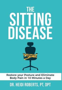 portada The Sitting Disease: Restore Your Posture and Eliminate Body Pain in 10 Minutes a Day (en Inglés)
