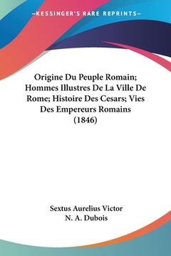 portada Origine Du Peuple Romain; Hommes Illustres De La Ville De Rome; Histoire Des Cesars; Vies Des Empereurs Romains (1846) (en Francés)
