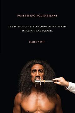 portada Possessing Polynesians: The Science of Settler Colonial Whiteness in Hawai`I and Oceania (en Inglés)