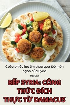 portada BẾp Syria: Công ThỨc Đích ThỰc TỪ Damacus (in Vietnamita)