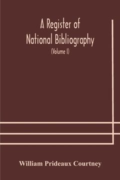 portada A register of national bibliography, with a selection of the chief bibliographical books and articles printed in other countries (Volume I) (en Inglés)
