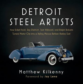 portada Detroit Steel Artists: How Edsel Ford, Ray Dietrich, Tom Hibbard, and Ralph Roberts Turned Motor City Into a Styling Mecca Before Harley Earl (en Inglés)