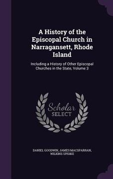 portada A History of the Episcopal Church in Narragansett, Rhode Island: Including a History of Other Episcopal Churches in the State, Volume 3 (en Inglés)