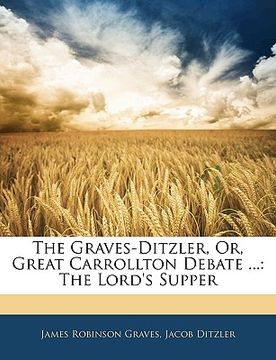 portada the graves-ditzler, or, great carrollton debate ...: the lord's supper (en Inglés)