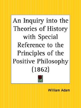 portada an inquiry into the theories of history with special reference to the principles of the positive philosophy