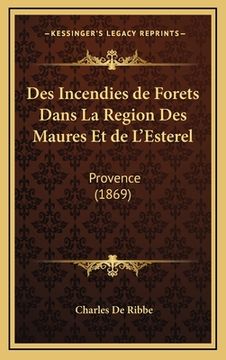 portada Des Incendies de Forets Dans La Region Des Maures Et de L'Esterel: Provence (1869) (en Francés)