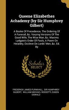 portada Queene Elizabethes Achademy (by Sir Humphrey Gilbert): A Booke Of Precedence, The Ordering Of A Funerall, &c. Varying Versions Of The Good Wife, The W