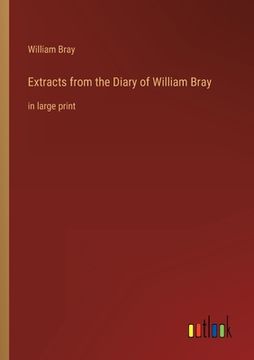 portada Extracts from the Diary of William Bray: in large print (en Inglés)