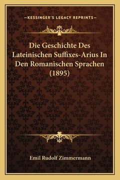 portada Die Geschichte Des Lateinischen Suffixes-Arius In Den Romanischen Sprachen (1895) (en Alemán)