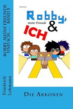 portada Robby, meine Freunde und ich..... Band5: Die Arkonen (in German)