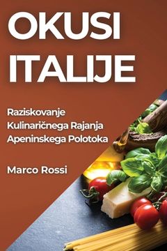 portada Okusi Italije: Raziskovanje Kulinaričnega Rajanja Apeninskega Polotoka (en Esloveno)