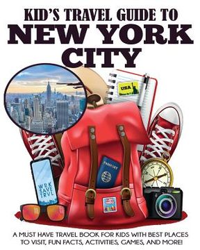 portada Kid's Travel Guide to New York City: A Must Have Travel Book for Kids with Best Places to Visit, Fun Facts, Activities, Games, and More! (en Inglés)