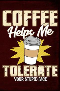 portada Coffee Helps Me Tolerate Your Stupid Face (en Inglés)