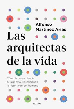 portada Las Arquitectas de la Vida: Cómo la Nueva Ciencia Celular Está Reescribiendo la Historia del ser Humano