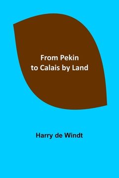 portada From Pekin to Calais by Land (en Inglés)