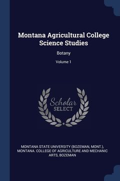 portada Montana Agricultural College Science Studies: Botany; Volume 1 (en Inglés)