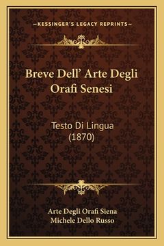 portada Breve Dell' Arte Degli Orafi Senesi: Testo Di Lingua (1870) (en Italiano)