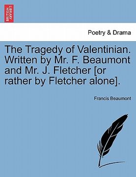 portada the tragedy of valentinian. written by mr. f. beaumont and mr. j. fletcher [or rather by fletcher alone]. (in English)