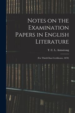 portada Notes on the Examination Papers in English Literature: (for Third-class Certificates, 1878) (en Inglés)