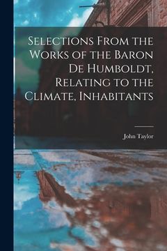 portada Selections From the Works of the Baron de Humboldt, Relating to the Climate, Inhabitants (en Inglés)