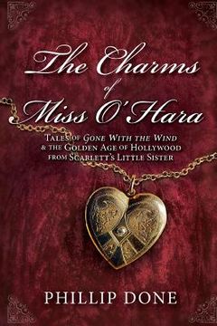 portada The Charms of Miss O'Hara: Tales of Gone With the Wind & the Golden Age of Hollywood from Scarlett's Little Sister (en Inglés)