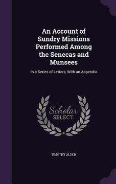 portada An Account of Sundry Missions Performed Among the Senecas and Munsees: In a Series of Letters, With an Appendix (en Inglés)