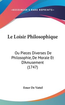 portada Le Loisir Philosophique: Ou Pieces Diverses De Philosophie, De Morale Et D'Amusement (1747) (in French)