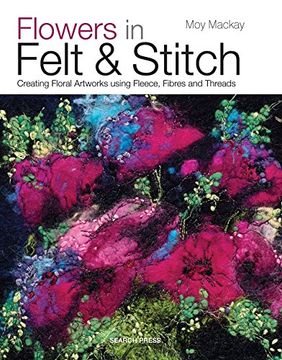 portada Flowers in Felt & Stitch: Creating Floral Artworks Using Fleece, Fibres and Threads (en Inglés)