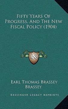 portada fifty years of progress, and the new fiscal policy (1904) (en Inglés)