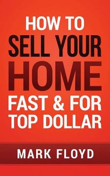 portada How To Sell Your Home Fast and For Top Dollar (en Inglés)