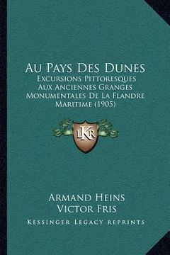 portada Au Pays Des Dunes: Excursions Pittoresques Aux Anciennes Granges Monumentales De La Flandre Maritime (1905) (en Francés)